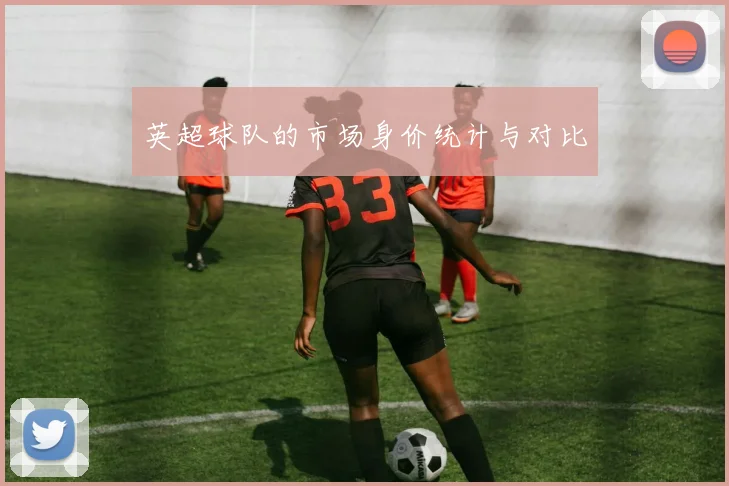 英超球队的市场身价统计与对比